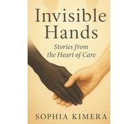 Invisible Hands: Story from The Heart of Care