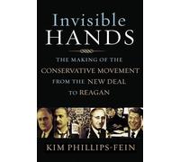 Invisible Hands - The Making of the Conservative Movement from the New Deal to Reagan