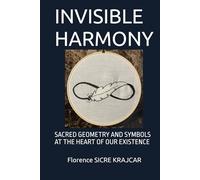 INVISIBLE HARMONY: SACRED GEOMETRY AND SYMBOLS AT THE HEART OF OUR EXISTENCE