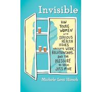 Invisible: How Young Women with Serious Health Issues Navigate Work, Relationships, and Thepressure to Seem Just Fine