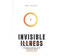 Invisible Illness: Understanding and Thriving with Anxiety and Depression