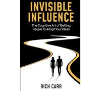 Invisible Influence: The Cognitive Art of Getting People to Adopt Your Ideas