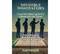 Invisible Innovators Coaches Who Quietly Changed the Game: The Untold Stories of 15 Tactical Pioneers Who Shaped Modern Sport