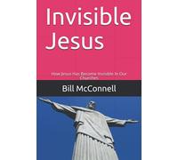 Invisible Jesus: How Jesus Has Become Invisible In Our Churches