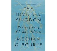 Invisible Kingdom, The: Reimagining Chronic Illness