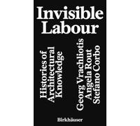 Invisible Labour : Histories of Architectural Knowledge