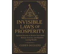 Invisible Laws of Prosperity: Spiritual Secrets to Rewire Your Mind, Release Scarcity, and Manifest Lasting Wealth
