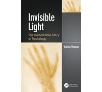 Invisible Light : The Remarkable Story of Radiology