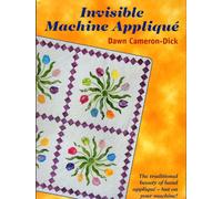 Invisible Machine Applique: The Traditional Beauty of Hand Applique - But on Your Machine