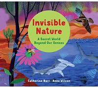 Invisible Nature: A Secret World Beyond our Senses