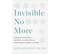 Invisible No More: Embracing Your Road to Recovery from Long Covid and Other Complex Chronic Illnesses