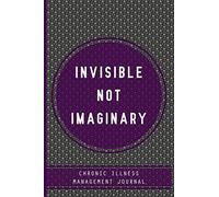 Invisible not imaginary, Chronic illness management journal: A Daily Mood, Pain, Symptoms, Food.. Tracker journal, Chronic Pain illness fatigue journal, Health and Wellbeing diary