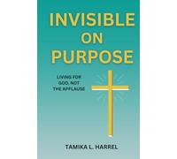 Invisible on Purpose: Living For God, Not The Applause