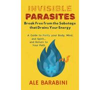 INVISIBLE PARASITES: Break Free From The Sabotage That Drain Your Energy