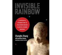 Invisible Rainbow: A Physicist's Introduction to the Science Behind Classical Chinese Medicine