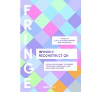 Invisible Reconstruction : Cross-Disciplinary Responses to Natural, Biological and Man-Made Disasters