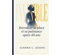 Invisible: Retrouver sa place et sa puissance après 40 ans - La méthode P.L.A.C.E. en 30 jours
