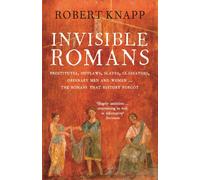 Invisible Romans: Prostitutes, outlaws, slaves, gladiators, ordinary men and women ... the Romans that history forgot (Main)