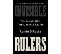 Invisible Rulers: The People Who Turn Lies into Reality