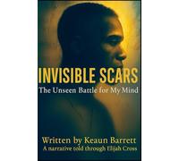 Invisible Scars: The Unseen Battle for My Mind (Beneath the Surface: The Elijah Cross Series)