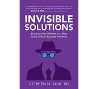 Invisible Solutions: 25 Lenses That Reframe and Help Solve Difficult Business Problems