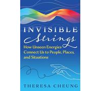 Invisible Strings: How Unseen Energies Connect Us to People, Places, and Situations