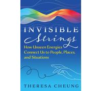 Invisible Strings : How Unseen Energies Connect Us to People, Places, and Situations