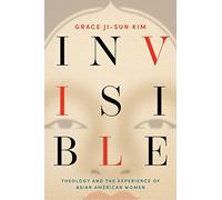 Invisible: Theology and the Experience of Asian American Women