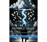 INVISIBLE VALUE: YOU DON’T KNOW WHAT SOMETHING IS WORTH... UNTIL YOU TRY TO SELL IT.
