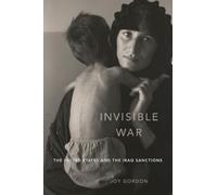 Invisible War: The United States and the Iraq Sanctions