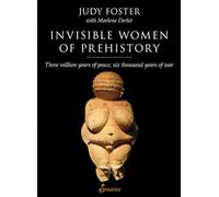 Invisible Women of Prehistory: Three Million Years of Peace, Six Thousand Years of War