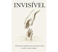 Invisivel: Descubra a historia que sua mente conta - e mude-a para sempre (Trilogia: O Despertar Silencioso)