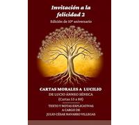Invitación a la felicidad 2: Edición de 10° aniversario: Cartas Morales a Lucilio de Lucio Ánneo Séneca (cartas 53 a 88) (Invitación a la felicidad: Edición de 10° aniversario)