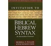 Invitation to Biblical Hebrew Syntax: An Intermediate Grammar (Invitation to Theological Studies)