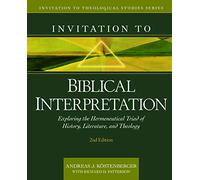 Invitation to Biblical Interpretation: Exploring the Hermeneutical Triad of History, Literature, and Theology (Invitation to Theological Studies)