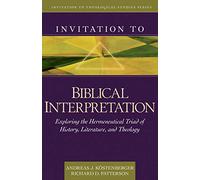 Invitation to Biblical Interpretation: Exploring the Hermeneutical Triad of History, Literature, and Theology (Invitation to Theological Studies)