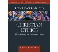 Invitation to Christian Ethics: Moral Reasoning and Contemporary Issues (Invitation to Theological Studies)