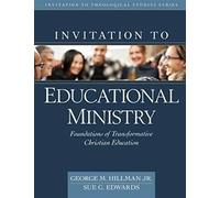 Invitation to Educational Ministry - Foundations of Transformative Christian Education (Invitation to Theological Studies)