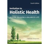 Invitation to Holistic Health: a Guide to Living a Balanced Life: A Guide to Living a Balanced Life