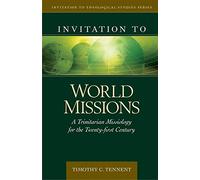 Invitation to World Missions: A Trinitarian Missiology for the Twenty-First Century (Invitation to Theological Studies)