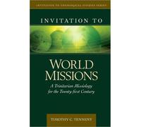 Invitation to World Missions - A Trinitarian Missiology for the Twenty-first Century