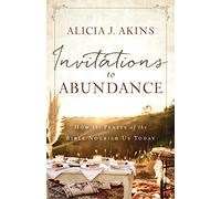 Invitations to Abundance: How the Feasts of the Bible Nourish Us Today