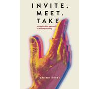 Invite. Meet. Take.: An Applicable Approach to Worship Leading