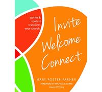 Invite Welcome Connect: Stories & Tools to Transform Your Church