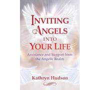 Inviting Angels into Your Life: Assistance and Support from the Angelic Realm