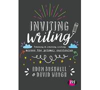 Inviting Writing: Teaching and Learning Writing Across the Primary Curriculum