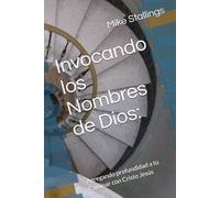 Invocando los Nombres de Dios:: Agregando profundidad a tu Caminar con Cristo Jesús