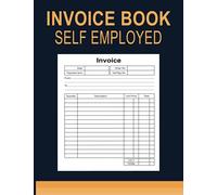 Invoice Book Self Employed: For Small Business Owners And Self Employed Workers, Keep All Invoices Organized And Stored