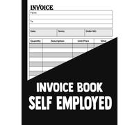 Invoice Book Self Employed: Mastering Invoicing and Finances for Self-Employed The Key to Success