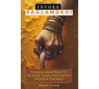 Invoke Baglamukhi: Shabar Mantras to Silence Fear and Crush Hidden Enemies (The Tantric Sciences)